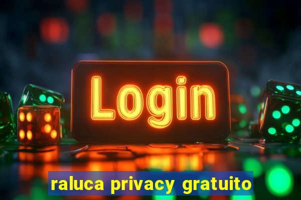 raluca privacy gratuito